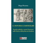 La Repubblica particolare. Pratiche politiche e prassi di governo nella Genova d