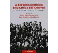 La Repubblica partigiana della Carnia e dell'Alto Friuli. Una lotta per la libertà e la democrazia