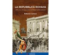La Repubblica Romana. 1849, prove di democrazia e socialismo nel Risorgimento