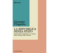La Repubblica senza Stato. L'esilio della Costituzione e le origini della strategia della tensione