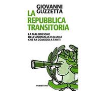 La Repubblica transitoria. La maledizione dell'anomalia italiana che fa comodo a tanti