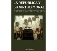 LA REPÚBLICA Y SU VIRTUD MORAL: VINDICACIÓN DE UNA NACIÓN TRANSNACIONAL