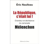 La République, c'était lui !: Grandeur et déchéance du camarade Mélenchon
