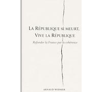 La République se meurt, Vive la République: Refonder la France par la cohérence