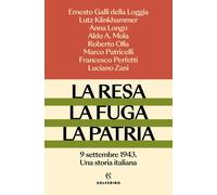 La resa, la fuga, la patria. 9 settembre 1943. Una storia italiana - Galli...