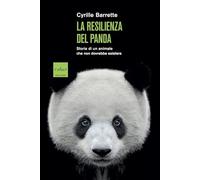 La resilienza del panda. Storia di un animale che non dovrebbe esistere