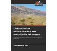 La resilienza e la vulnerabilità delle aree forestali aride del Marocco: Tra pressioni antropiche, cambiamenti climatici e problemi di biodiversità