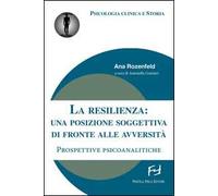 La resilienza. Una posizione soggettiva di fronte alle avversità. Prospetive psicoanalitiche