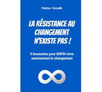 La résistance au changement n'existe pas !: 5 boussoles pour ENFIN vivre sereinement le changement