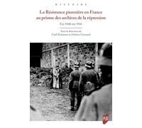 La Résistance pionnière en France au prisme des archives de la répression: Eté 1940-été 1941