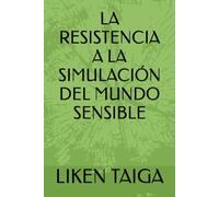 LA RESISTENCIA A LA SIMULACIÓN DEL MUNDO SENSIBLE