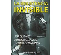 La Resistencia Invisible: Por Qué Nos Autosaboteamos y Cómo Detenernos