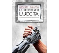 LA RESISTENCIA LUDITA: Una novela de ciencia ficción: 1