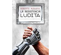 LA RESISTENCIA LUDITA: Una novela de ciencia ficción: Una novela de ciencia ficción (EL DESPERTAR DEL SILICIO)