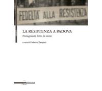 La resistenza a Padova. Protagonisti, lotte, storie - 2009 - Il P