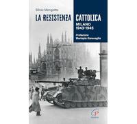 Libri Silvio Mengotto - La Resistenza Cattolica. Milano 1943-1945