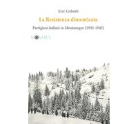 La Resistenza dimenticata. Partigiani italiani in Montenegro (194