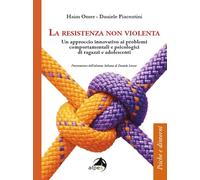 La resistenza non violenta. Un approccio innovativo ai problemi comportamentali e psicologici di ragazzi e adolescenti