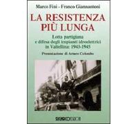 La resistenza più lunga. Lotta partigiana e difesa degli impianti idroelettrici in Valtellina: 1943-1945