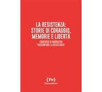 La resistenza: storie di coraggio, memorie e libertà. Concorso di narrativa «Raccontare la Resistenza»