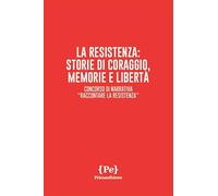 La resistenza: storie di coraggio, memorie e libertà. Concorso di narrativa «Raccontare la Resistenza»