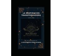 La Respiración Transformadora.: Una guia para respiraar mejor, cambia tu vida en simples pasos