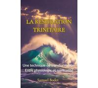 La Respiration trinitaire: Une technique de transformation entre physiologie et spiritualité