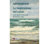 La respirazione nel canto. I suoi segreti e la sua storia dal belcanto a oggi