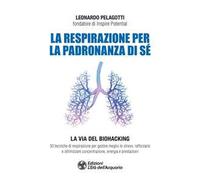 La respirazione per la padronanza di sé. La via del Biohacking. 30 tecniche di respirazione per gestire meglio lo stress, rafforzarsi e ottimizzare concentrazione, energia e prestazioni