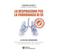 La respirazione per la padronanza di sé. La via del Biohacking. 30 tecniche di respirazione per gestire meglio lo stress, rafforzarsi e ottimizzare concentrazione, energia e prestazioni. Nuova ediz.