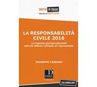 La responsabilità civile 2016. Le risposte giurisprudenziali alle più diffuse richieste di risarcimento. Con formulario
