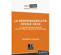 La responsabilità civile 2016. Le risposte giurisprudenziali alle più diffuse richieste di risarcimento. Con formulario