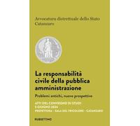 La responsabilità civile della pubblica amministrazione. Problemi antichi, nuove prospettive. Atti del convegno di studi (Catanzaro, 5 giugno 2024)