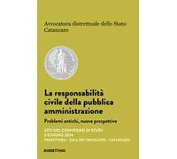 La responsabilità civile della pubblica amministrazione. Problemi antichi, nuove prospettive. Atti del convegno di studi (Catanzaro, 5 giugno 2024)