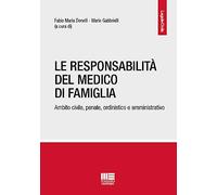 La responsabilità del medico di famiglia. Ambito civile, penale, ordinistico e amministrativo
