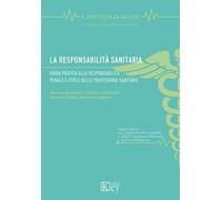La responsabilità sanitaria. Guida pratica alla responsabilità penale e civile delle professioni sanitarie