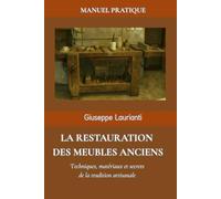 La restauration des meubles anciens: Techniques, matériaux et secrets de la tradition artisanale