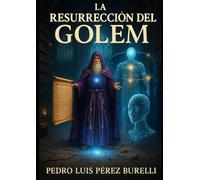 La Resurrección del Golem: De la Cábala a la Computación Cuántica: El Retorno del Verbo Perdido