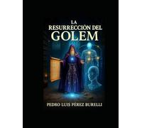 La Resurrección del Golem: De la Cábala a la Computación Cuántica: El Retorno del Verbo Perdido