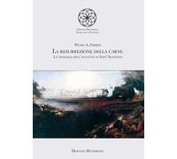 La resurrezione della carne. La teologia dell'eschaton in sant'Agostino