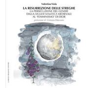 La resurrezione delle streghe. La persecuzione del genere dalla mulier malefica medievale al «femminismo» di Dior