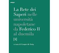 La rete dei saperi nelle università napoletane da Federico II al duemila. Vol. 4: Medicina e chirurgia, scienze agrarie e veterinarie, scienze.