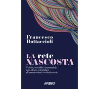 La rete nascosta. Psiche, cervello e immunità: una storia scientifica di c...