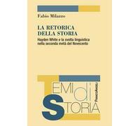 La retorica della storia. Hayden White e la svolta linguistica nella seconda metà del Novecento