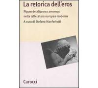 La retorica dell'eros. Figure del discorso amoroso nella letteratura europea moderna