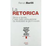 La retorica. Storia e teoria. L'arte della persuasione da Aristotele ai giorni nostri