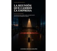 La reunión que cambió la empresa: Una historia sobre miedo, poder y transformación en la era de la inteligencia artificial