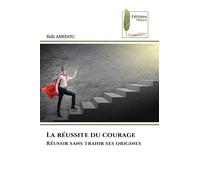 La réussite du courage: Réussir sans trahir ses origines