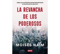 La revancha de los poderosos: Cómo los autócratas están reinventando la política en el siglo XXI