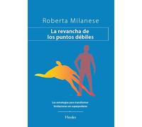 La revancha de los puntos débiles: Las estrategias para transformar nuestros límites en superpoderes
